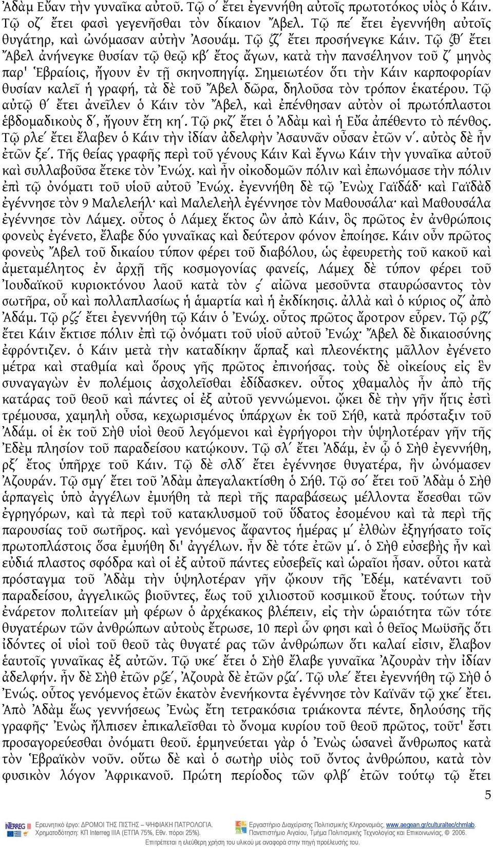 Σημειωτέον ὅτι τὴν Κάιν καρποφορίαν θυσίαν καλεῖ ἡ γραφή, τὰ δὲ τοῦ Ἄβελ δῶρα, δηλοῦσα τὸν τρόπον ἑκατέρου.