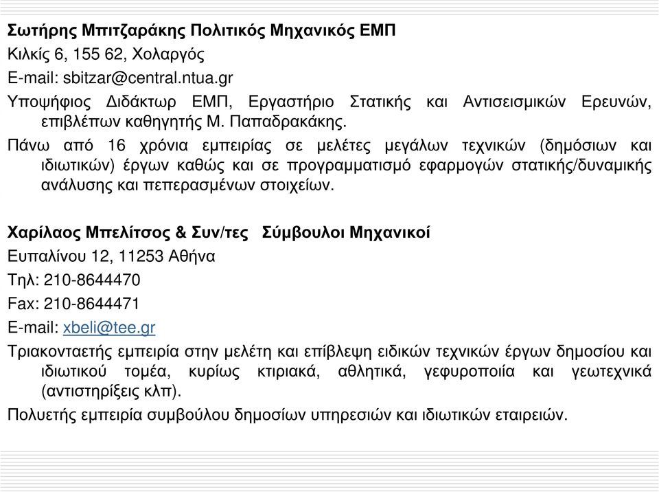 Πάνω από 16 χρόνια εµπειρίας σε µελέτες µεγάλων τεχνικών (δηµόσιων και ιδιωτικών) έργων καθώς και σε προγραµµατισµό εφαρµογών στατικής/δυναµικής ανάλυσηςκαιπεπερασµένωνστοιχείων.