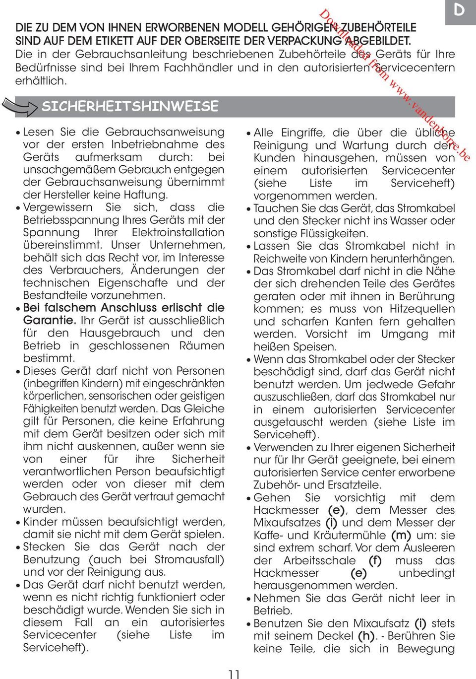 SICHERHEITSHINWEISE Lesen Sie die Gebrauchsanweisung vor der ersten Inbetriebnahme des Geräts aufmerksam durch: bei unsachgemäßem Gebrauch entgegen der Gebrauchsanweisung übernimmt der Hersteller