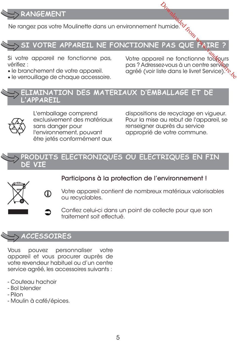 ELIMINATION DES MATERIAUX D EMBALLAGE ET DE L APPAREIL L'emballage comprend exclusivement des matériaux sans danger pour l'environnement, pouvant être jetés conformément aux dispositions de recyclage