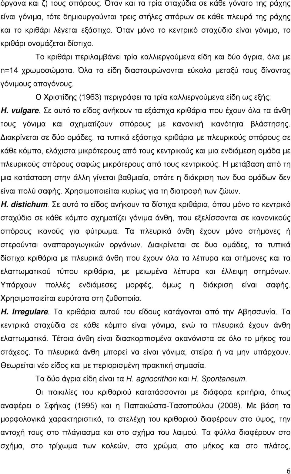 Όλα τα είδη διασταυρώνονται εύκολα μεταξύ τους δίνοντας γόνιμους απογόνους. Ο Χριστίδης (1963) περιγράφει τα τρία καλλιεργούμενα είδη ως εξής: H. vulgare.