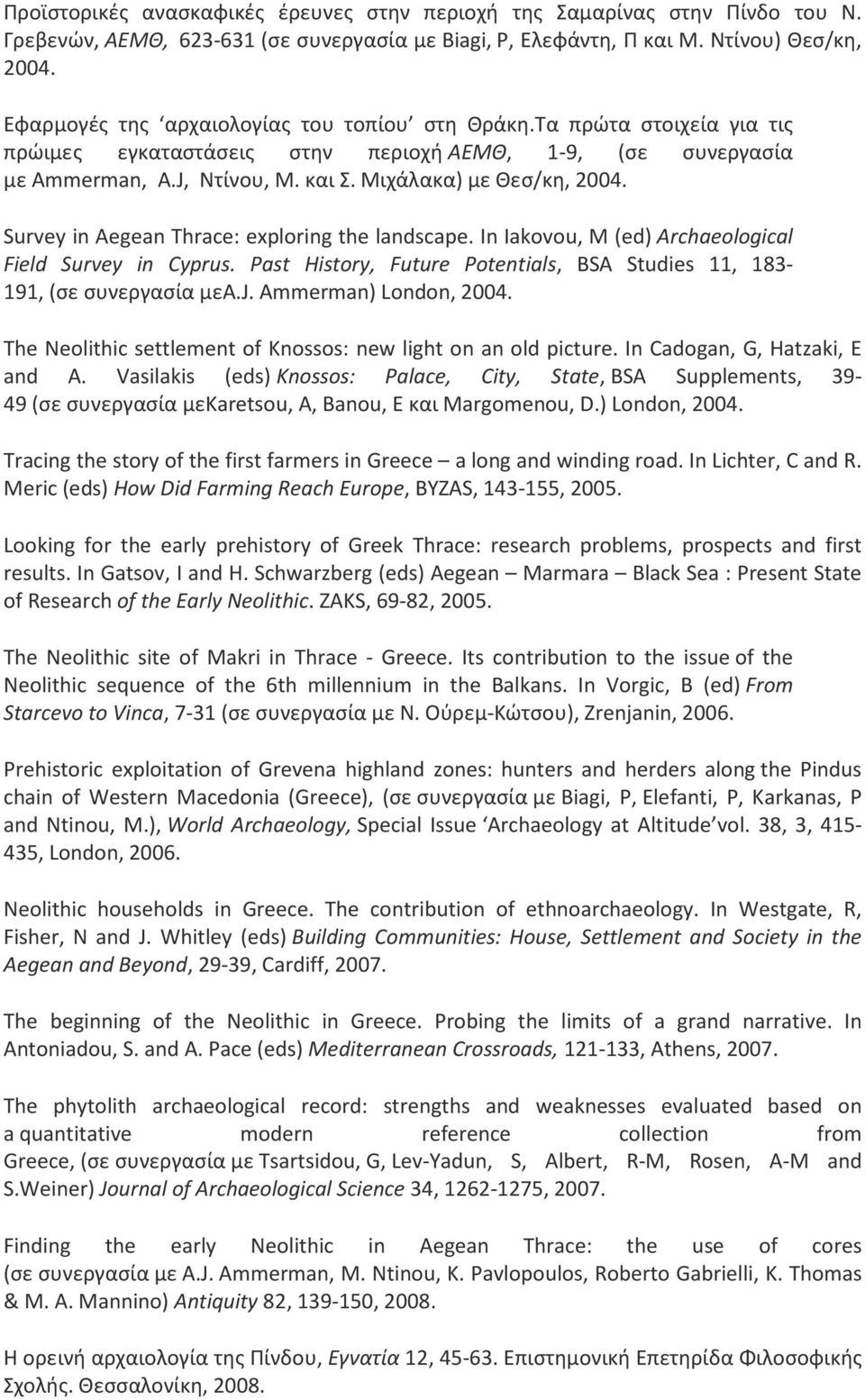 Survey in Aegean Thrace: exploring the landscape. In Iakovou, M (ed) Archaeological Field Survey in Cyprus. Past History, Future Potentials, BSA Studies 11, 183-191, (σε συνεργασία μεa.j.