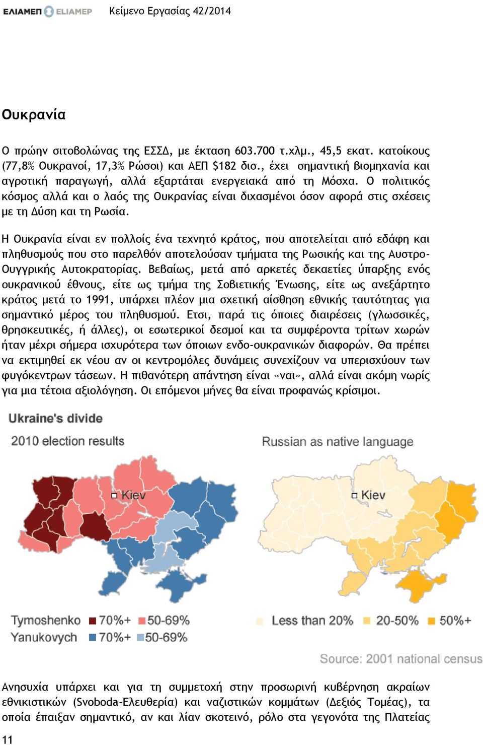 Ο πολιτικός κόσµος αλλά και ο λαός της Ουκρανίας είναι διχασµένοι όσον αφορά στις σχέσεις µε τη ύση και τη Ρωσία.