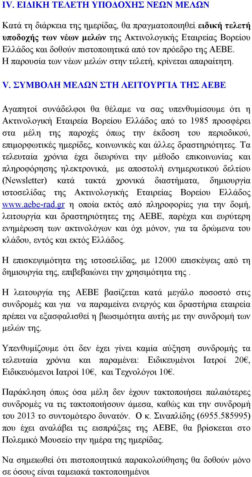 ΣΥΜΒΟΛΗ ΜΕΛΩΝ ΣΤΗ ΛΕΙΤΟΥΡΓΙΑ ΤΗΣ ΑΕΒΕ Αγαπητοί συνάδελφοι θα θέλαμε να σας υπενθυμίσουμε ότι η Ακτινολογική Εταιρεία Βορείου Ελλάδος από το 1985 προσφέρει στα μέλη της παροχές όπως την έκδοση του