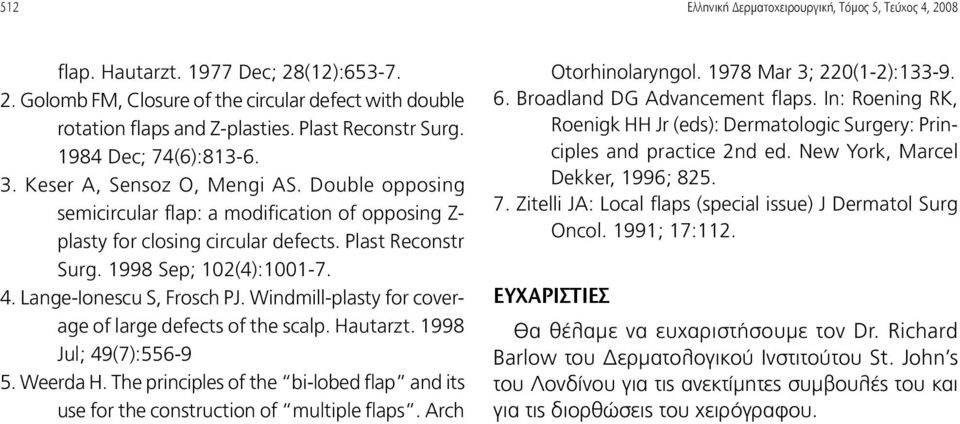 1998 Sep; 102(4):1001-7. 4. Lange-Ionescu S, Frosch PJ. Windmill-plasty for coverage of large defects of the scalp. Hautarzt. 1998 Jul; 49(7):556-9 5. Weerda H.