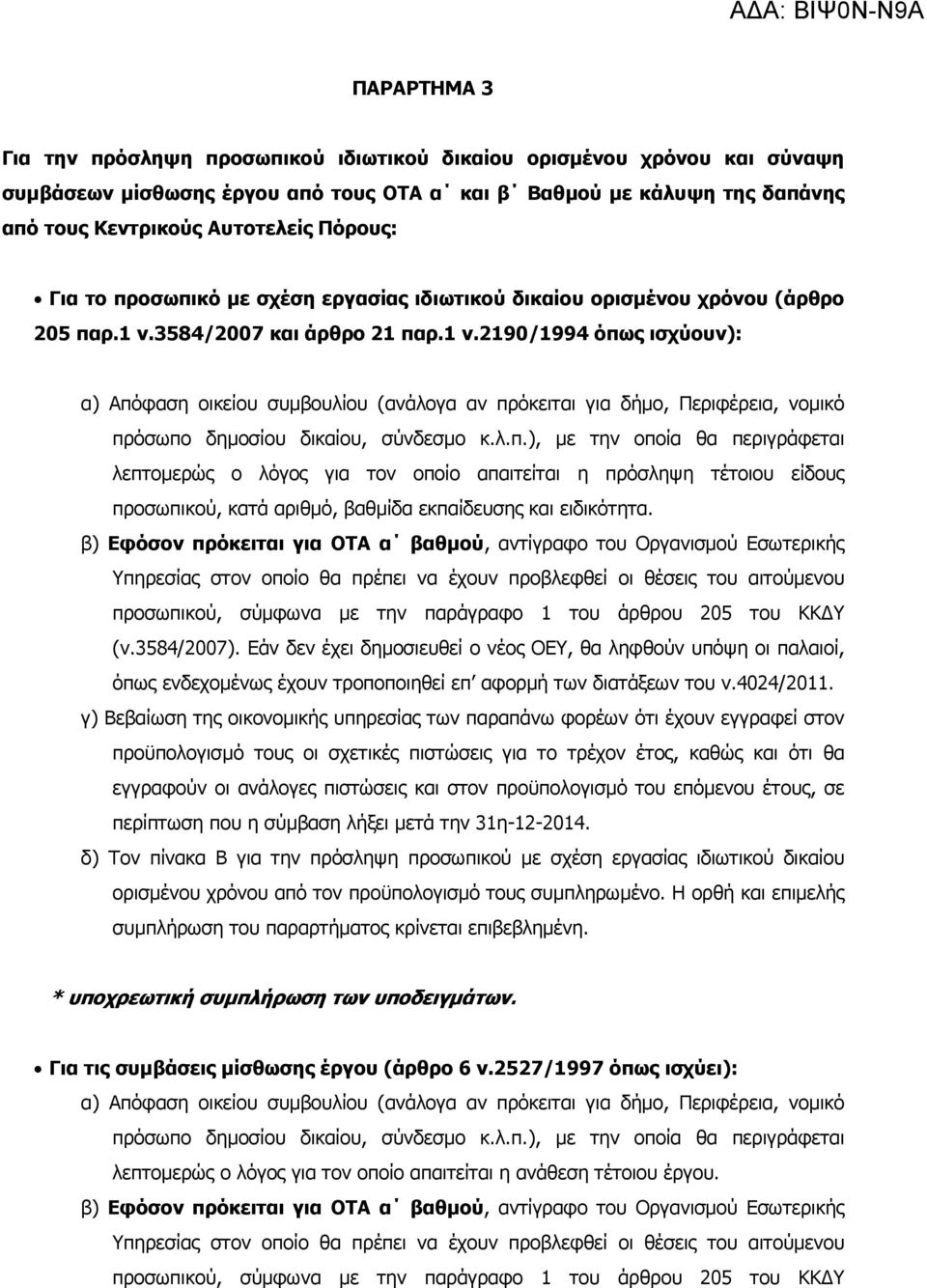 3584/2007 και άρθρο 21 παρ.1 ν.2190/1994 όπως ισχύουν): α) Απόφαση οικείου συµβουλίου (ανάλογα αν πρόκειται για δήµο, Περιφέρεια, νοµικό πρόσωπο δηµοσίου δικαίου, σύνδεσµο κ.λ.π.), µε την οποία θα περιγράφεται λεπτοµερώς ο λόγος για τον οποίο απαιτείται η πρόσληψη τέτοιου είδους προσωπικού, κατά αριθµό, βαθµίδα εκπαίδευσης και ειδικότητα.