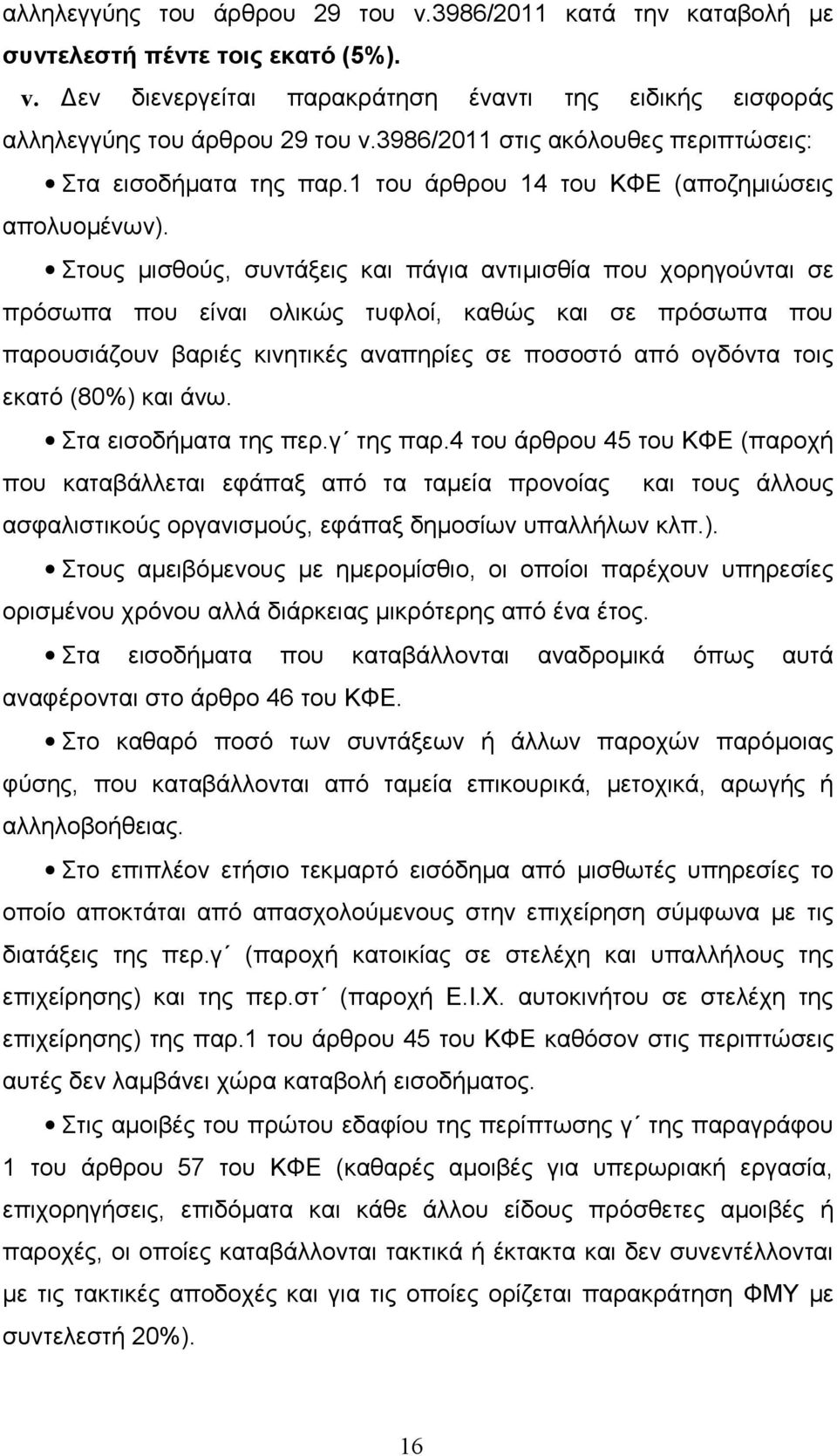 Στους μισθούς, συντάξεις και πάγια αντιμισθία που χορηγούνται σε πρόσωπα που είναι ολικώς τυφλοί, καθώς και σε πρόσωπα που παρουσιάζουν βαριές κινητικές αναπηρίες σε ποσοστό από ογδόντα τοις εκατό