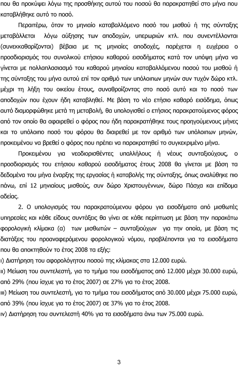 που συνεντέλλονται (συνεκκαθαρίζονται) βέβαια με τις μηνιαίες αποδοχές, παρέχεται η ευχέρεια ο προσδιορισμός του συνολικού ετήσιου καθαρού εισοδήματος κατά τον υπόψη μήνα να γίνεται με πολλαπλασιασμό