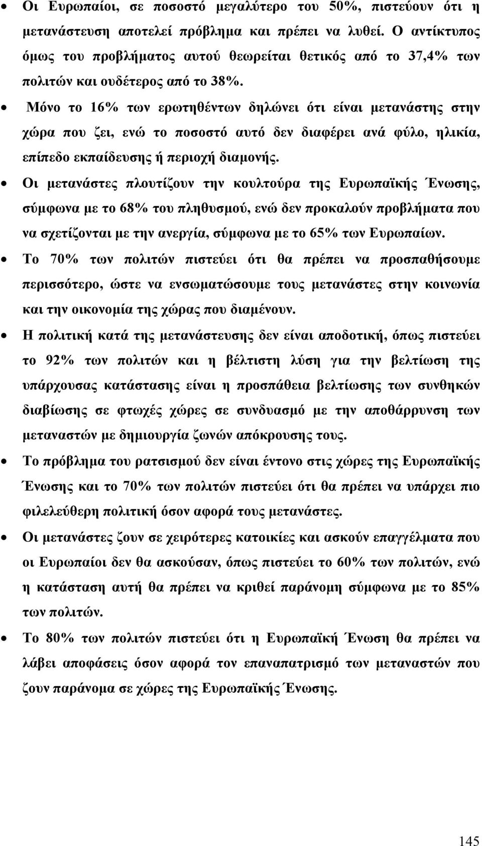 Μόνο το 16% των ερωτηθέντων δηλώνει ότι είναι µετανάστης στην χώρα που ζει, ενώ το ποσοστό αυτό δεν διαφέρει ανά φύλο, ηλικία, επίπεδο εκπαίδευσης ή περιοχή διαµονής.