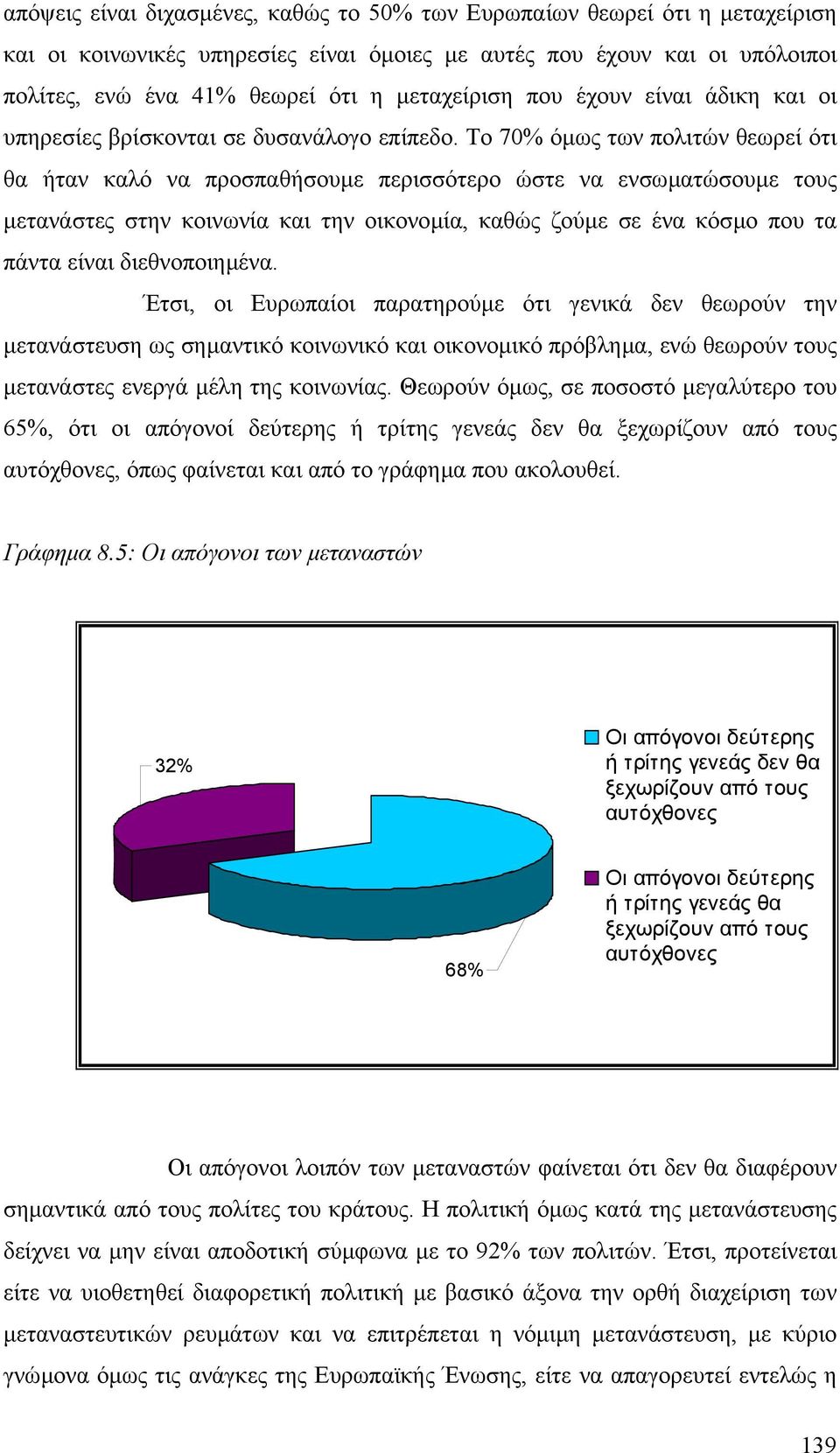 Το 70% όµως των πολιτών θεωρεί ότι θα ήταν καλό να προσπαθήσουµε περισσότερο ώστε να ενσωµατώσουµε τους µετανάστες στην κοινωνία και την οικονοµία, καθώς ζούµε σε ένα κόσµο που τα πάντα είναι