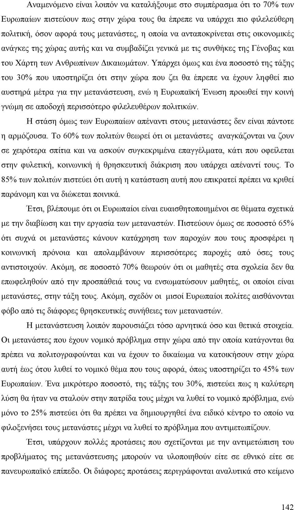 Υπάρχει όµως και ένα ποσοστό της τάξης του 30% που υποστηρίζει ότι στην χώρα που ζει θα έπρεπε να έχουν ληφθεί πιο αυστηρά µέτρα για την µετανάστευση, ενώ η Ευρωπαϊκή Ένωση προωθεί την κοινή γνώµη σε