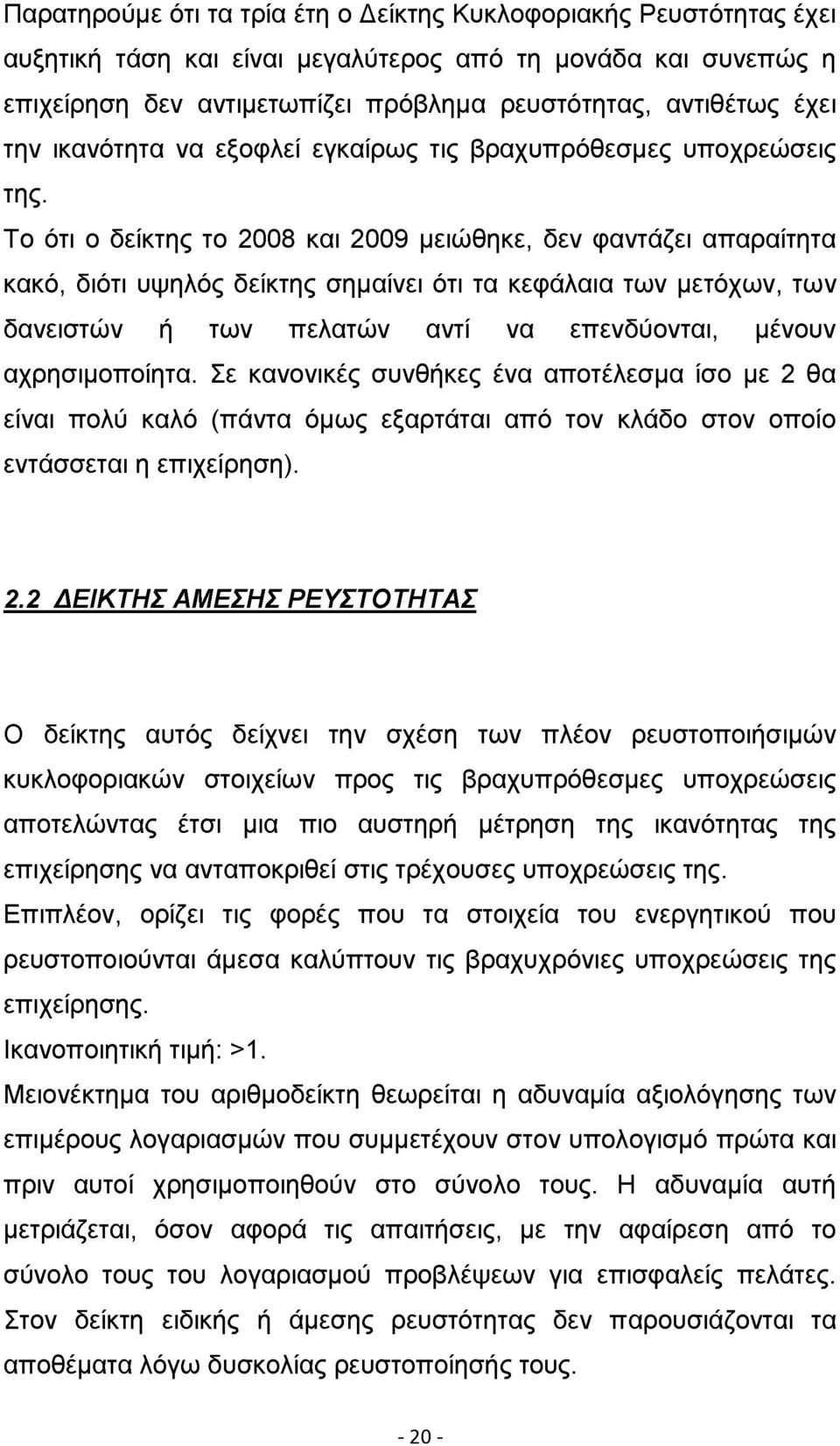 Το ότι ο δείκτης το 2008 και 2009 μειώθηκε, δεν φαντάζει απαραίτητα κακό, διότι υψηλός δείκτης σημαίνει ότι τα κεφάλαια των μετόχων, των δανειστών ή των πελατών αντί να επενδύονται, μένουν