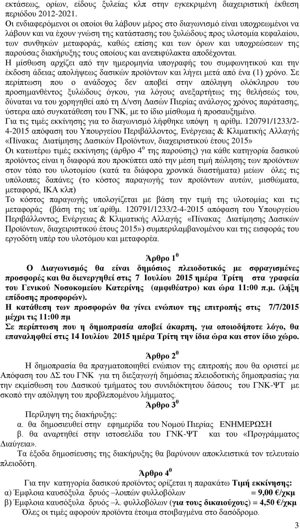 και των όρων και υποχρεώσεων της παρούσας διακήρυξης τους οποίους και ανεπιφύλακτα αποδέχονται.