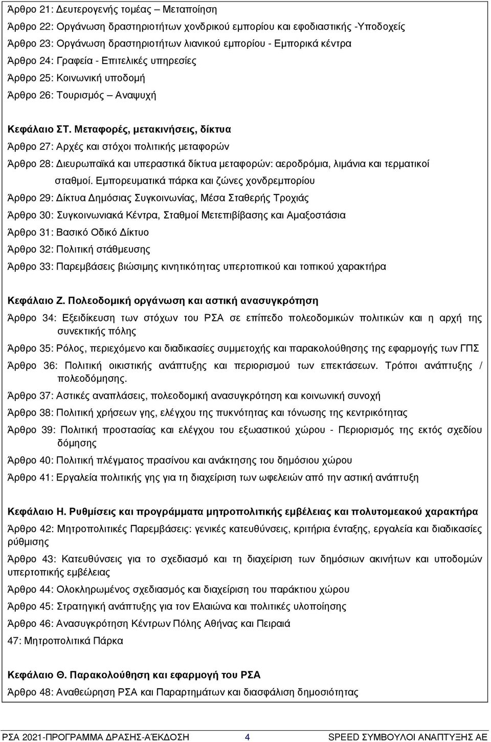 Μεταφορές, µετακινήσεις, δίκτυα Άρθρο 27: Αρχές και στόχοι πολιτικής µεταφορών Άρθρο 28: ιευρωπαϊκά και υπεραστικά δίκτυα µεταφορών: αεροδρόµια, λιµάνια και τερµατικοί σταθµοί.