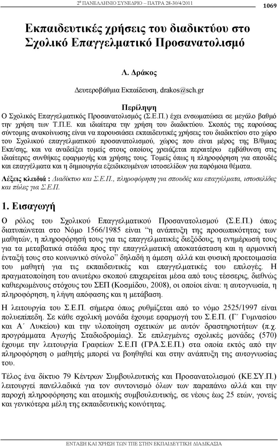 Σκοπός της παρούσας σύντομης ανακοίνωσης είναι να παρουσιάσει εκπαιδευτικές χρήσεις του διαδικτύου στο χώρο του Σχολικού επαγγελματικού προσανατολισμού, χώρος που είναι μέρος της Β/θμιας Εκπ/σης, και
