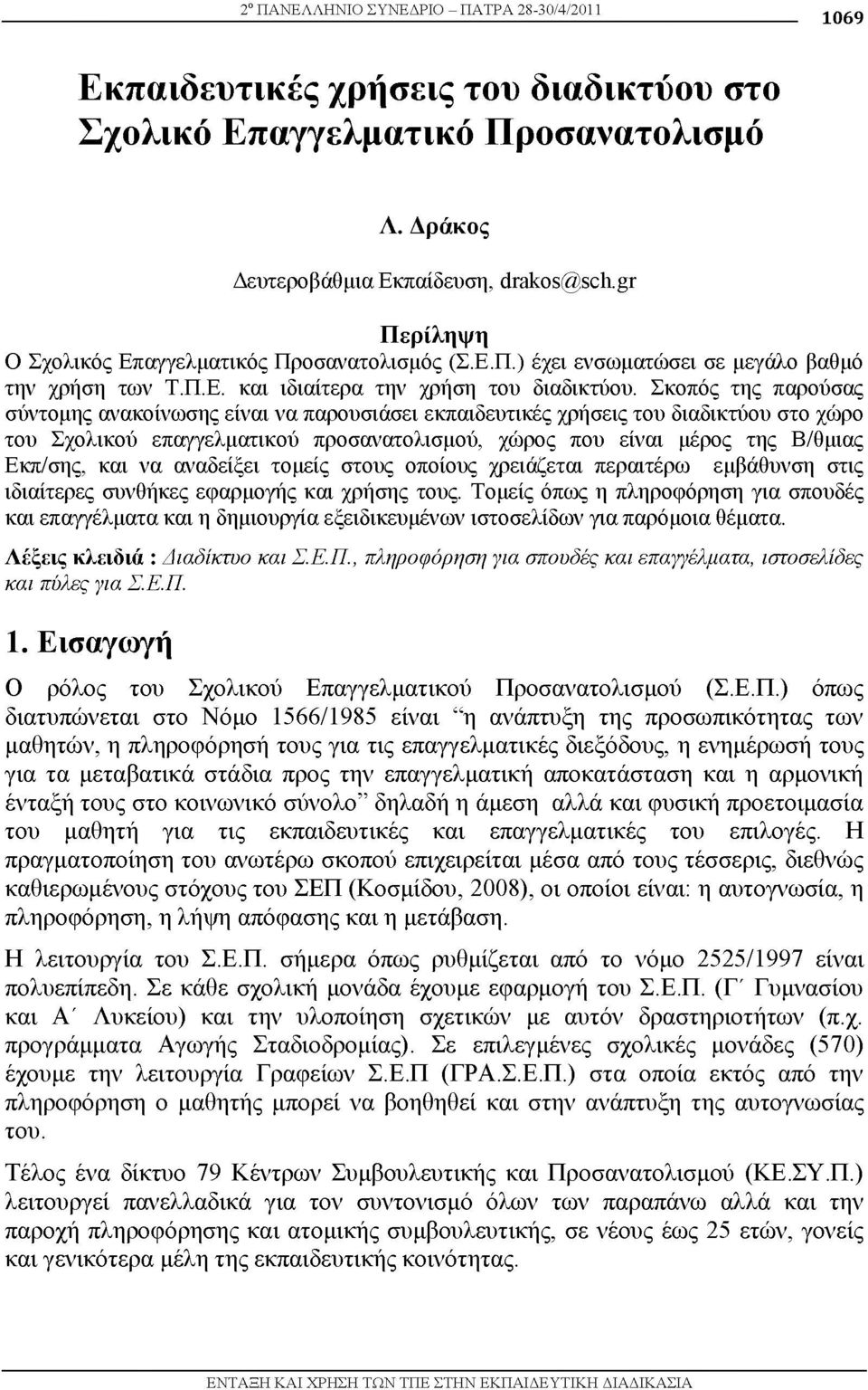 Σκοπός της παρούσας σύντομης ανακοίνωσης είναι να παρουσιάσει εκπαιδευτικές χρήσεις του διαδικτύου στο χώρο του Σχολικού επαγγελματικού προσανατολισμού, χώρος που είναι μέρος της Β/θμιας Εκπ/σης, και