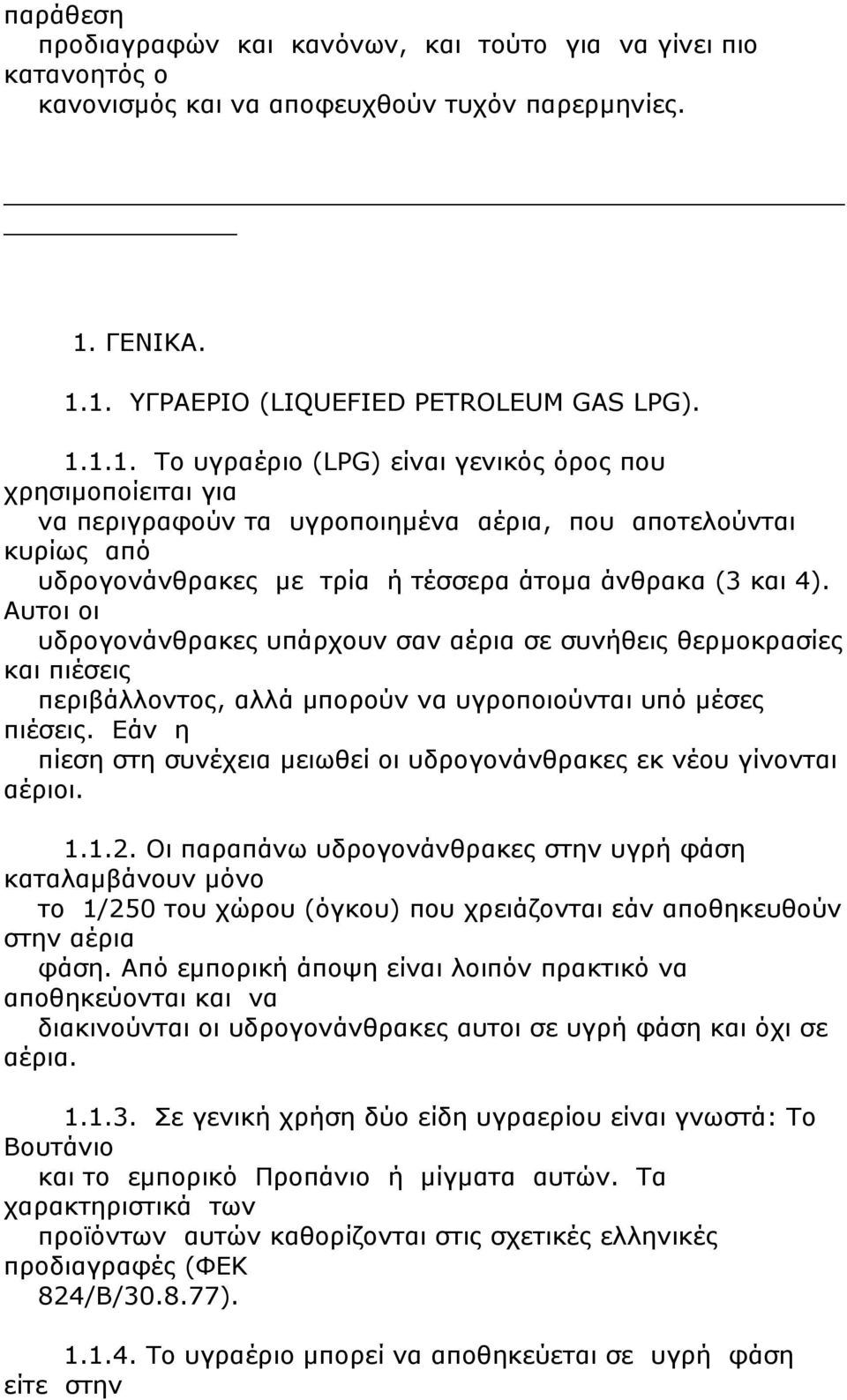 Αυτοι οι υδρογονάνθρακες υπάρχουν σαν αέρια σε συνήθεις θερμοκρασίες και πιέσεις περιβάλλοντος, αλλά μπορούν να υγροποιούνται υπό μέσες πιέσεις.