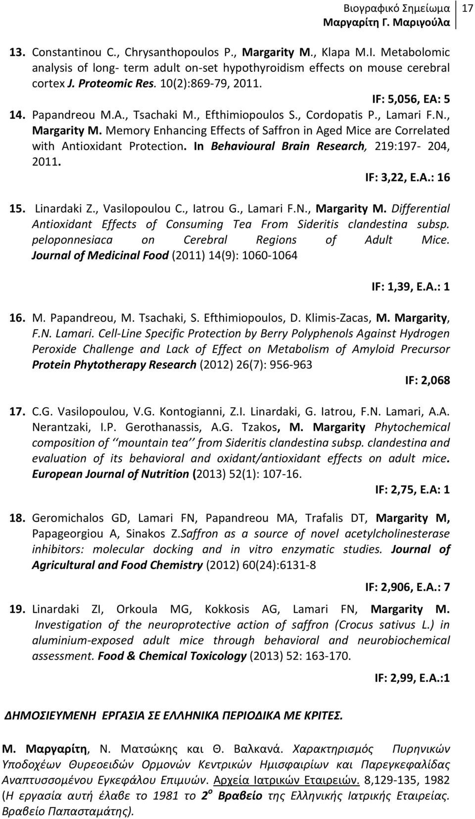 Memory Enhancing Effects of Saffron in Aged Mice are Correlated with Antioxidant Protection. In Behavioural Brain Research, 219:197-204, 2011. IF: 3,22, E.A.: 16 15. Linardaki Z., Vasilopoulou C.