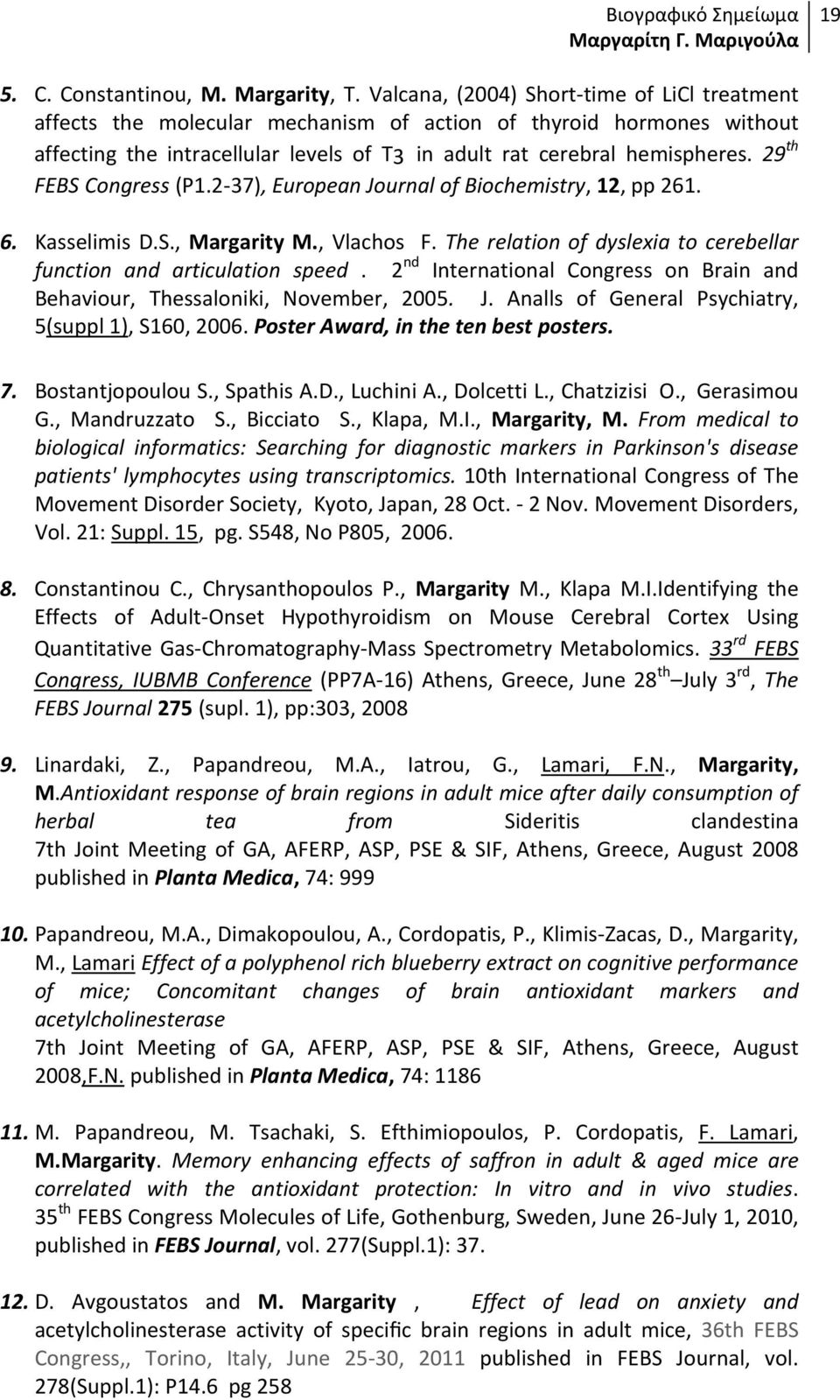 29 th FEBS Congress (P1.2-37), European Journal of Biochemistry, 12, pp 261. 6. Kasselimis D.S., Margarity M., Vlachos F. The relation of dyslexia to cerebellar function and articulation speed.