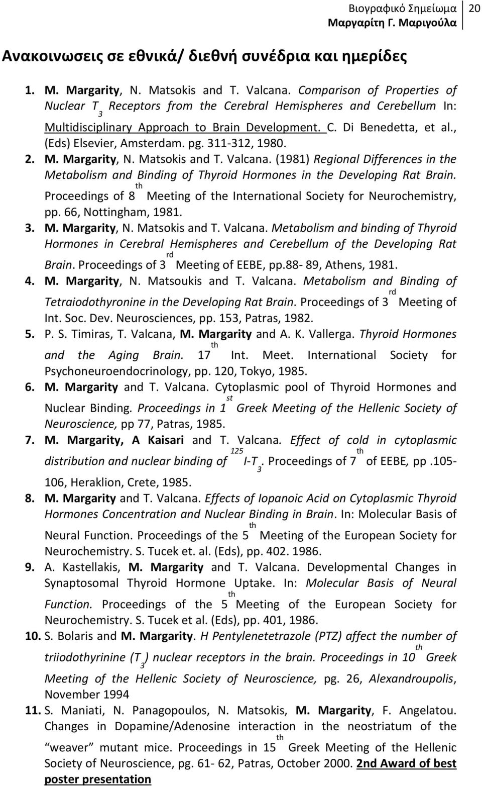 pg. 311-312, 1980. 2. M. Margarity, N. Matsokis and T. Valcana. (1981) Regional Differences in the Metabolism and Binding of Thyroid Hormones in the Developing Rat Brain.