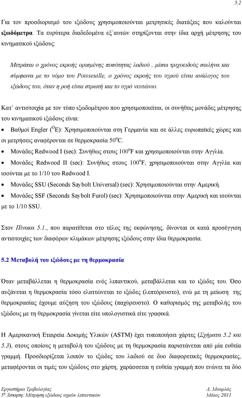 Poisseuille, ο χρόνος εκροής του υγρού είναι ανάλογος του ιξώδους του, όταν η ροή είναι στρωτή και το υγρό νευτώνιο.