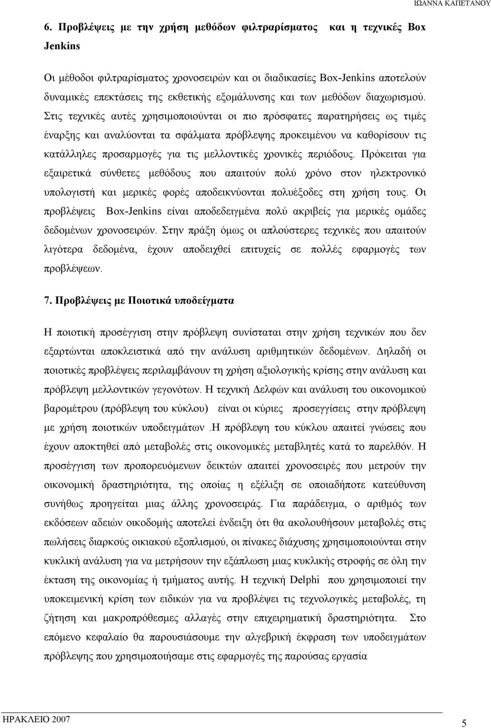 Στις τεχνικές αυτές χρησιμοποιούνται οι πιο πρόσφατες παρατηρήσεις ως τιμές έναρξης και αναλύονται τα σφάλματα πρόβλεψης προκειμένου να καθορίσουν τις κατάλληλες προσαρμογές για τις μελλοντικές