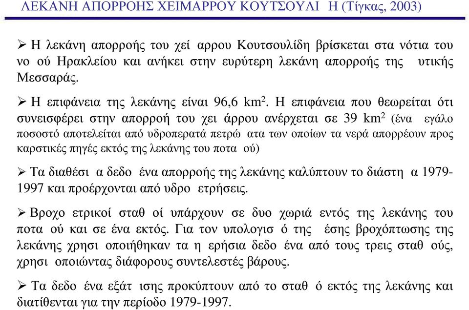 Η επιφάνεια που θεωρείται ότι συνεισφέρει στην απορροή του χειμάρρου ανέρχεται σε 39 km 2 (ένα μεγάλο ποσοστό αποτελείται από υδροπερατά πετρώματα των οποίων τα νερά απορρέουν προς καρστικές πηγές