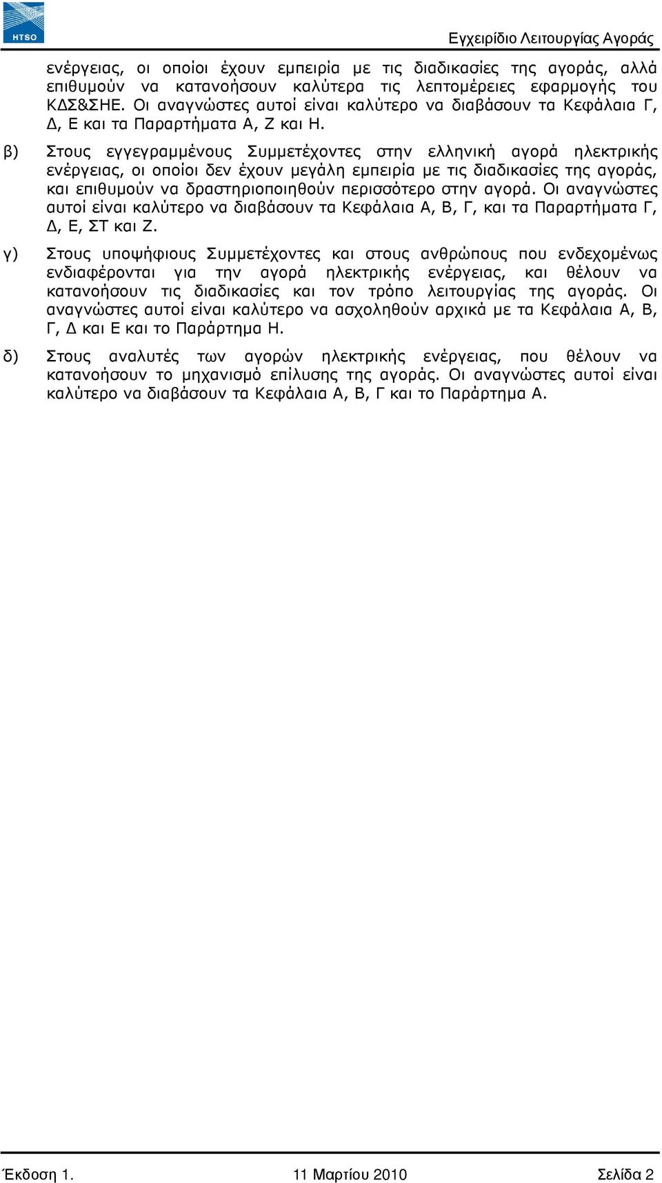 β) Στους εγγεγραµµένους Συµµετέχοντες στην ελληνική αγορά ηλεκτρικής ενέργειας, οι οποίοι δεν έχουν µεγάλη εµπειρία µε τις διαδικασίες της αγοράς, και επιθυµούν να δραστηριοποιηθούν περισσότερο στην