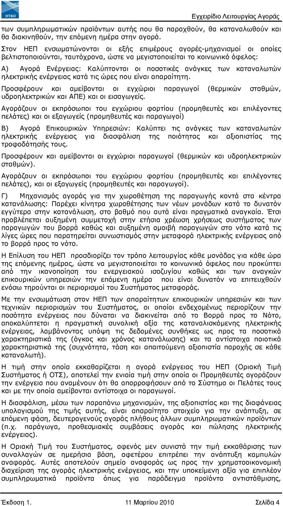 των καταναλωτών ηλεκτρικής ενέργειας κατά τις ώρες που είναι απαραίτητη. Προσφέρουν και αµείβονται οι εγχώριοι παραγωγοί (θερµικών σταθµών, υδροηλεκτρικών και ΑΠΕ) και οι εισαγωγείς.