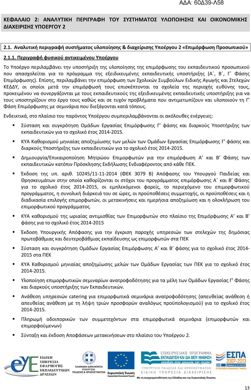 1. Περιγραφή φυσικού αντικειμένου Υποέργου Το Υποέργο περιλαμβάνει την υποστήριξη της υλοποίησης της επιμόρφωσης του εκπαιδευτικού προσωπικού που απασχολείται για το πρόγραμμα της εξειδικευμένης