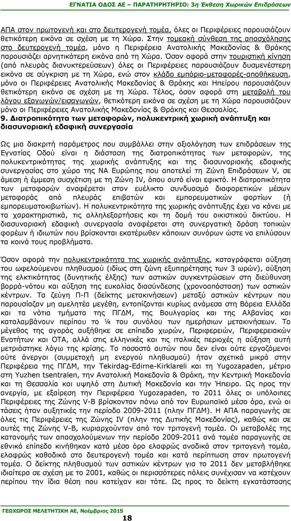 Όσον αφορά στην τουριστική κίνηση (από πλευράς διανυκτερεύσεων) όλες οι Περιφέρειες παρουσιάζουν δυσμενέστερη εικόνα σε σύγκριση με τη Χώρα, ενώ στον κλάδο εμπόριο-μεταφορές-αποθήκευση, μόνο οι