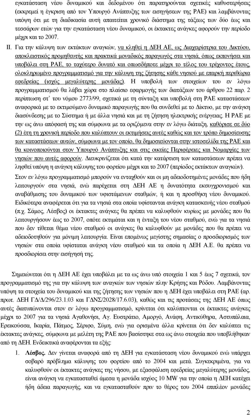 Για την κάλυψη των εκτάκτων αναγκών, να κληθεί η ΕΗ ΑΕ, ως ιαχειρίστρια του ικτύου, αποκλειστικός προµηθευτής και πρακτικά µοναδικός παραγωγός στα νησιά, όπως εκπονήσει και υποβάλει στη ΡΑΕ, το