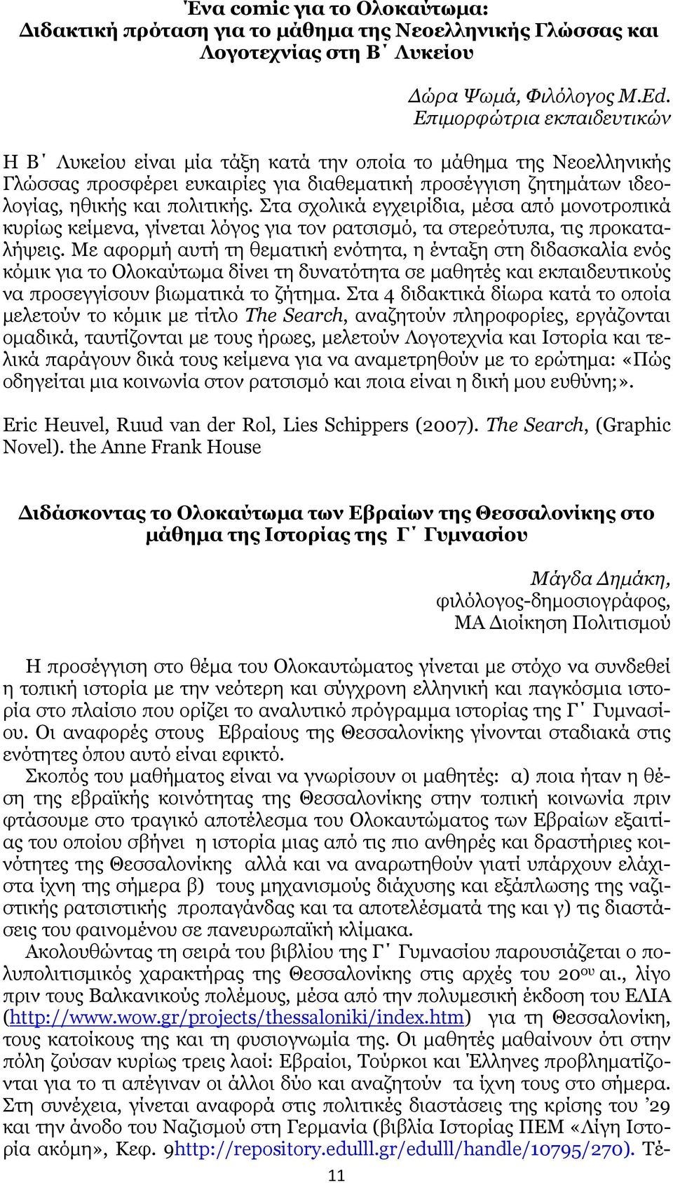 Στα σχολικά εγχειρίδια, μέσα από μονοτροπικά κυρίως κείμενα, γίνεται λόγος για τον ρατσισμό, τα στερεότυπα, τις προκαταλήψεις.