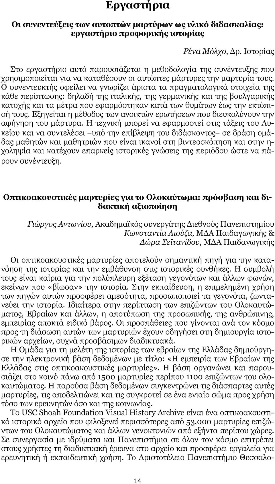 Ο συνεντευκτής οφείλει να γνωρίζει άριστα τα πραγματολογικά στοιχεία της κάθε περίπτωσης: δηλαδή της ιταλικής, της γερμανικής και της βουλγαρικής κατοχής και τα μέτρα που εφαρμόστηκαν κατά των