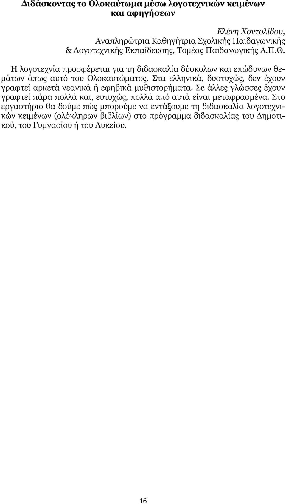 Στα ελληνικά, δυστυχώς, δεν έχουν γραφτεί αρκετά νεανικά ή εφηβικά μυθιστορήματα.