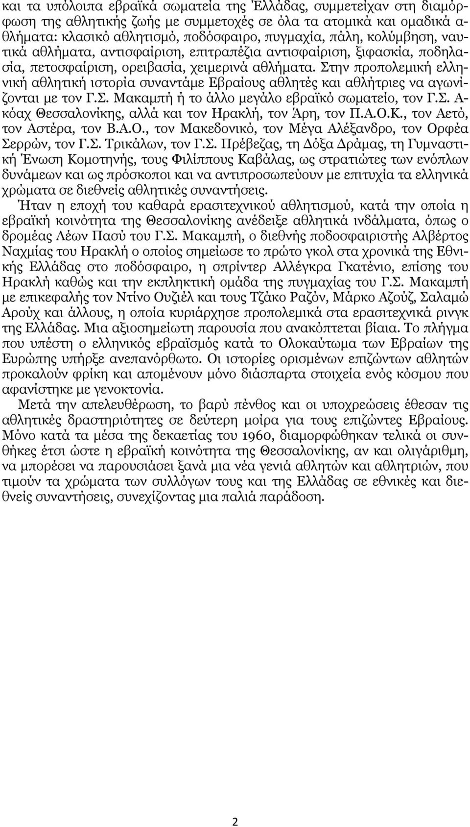 Στην προπολεμική ελληνική αθλητική ιστορία συναντάμε Εβραίους αθλητές και αθλήτριες να αγωνίζονται με τον Γ.Σ. Μακαμπή ή το άλλο μεγάλο εβραϊκό σωματείο, τον Γ.Σ. Α- κόαχ Θεσσαλονίκης, αλλά και τον Ηρακλή, τον Άρη, τον Π.