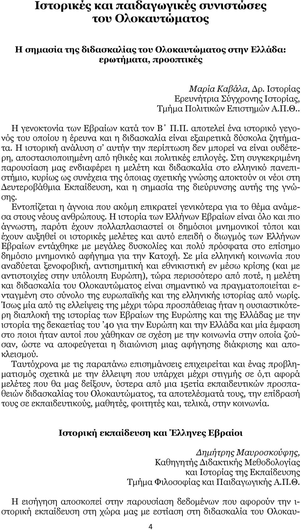 Η ιστορική ανάλυση σ αυτήν την περίπτωση δεν μπορεί να είναι ουδέτερη, αποστασιοποιημένη από ηθικές και πολιτικές επιλογές.