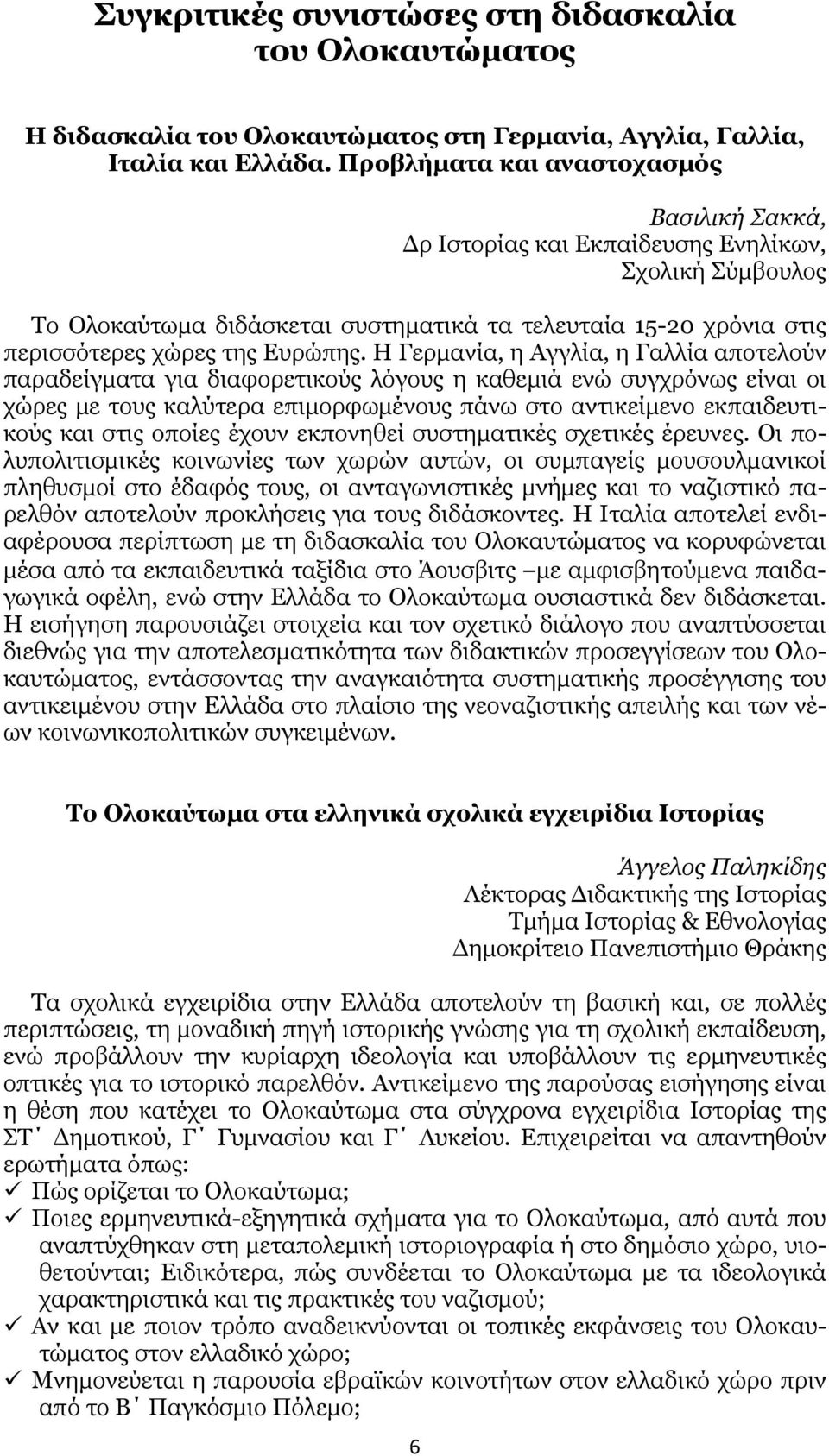 Η Γερμανία, η Αγγλία, η Γαλλία αποτελούν παραδείγματα για διαφορετικούς λόγους η καθεμιά ενώ συγχρόνως είναι οι χώρες με τους καλύτερα επιμορφωμένους πάνω στο αντικείμενο εκπαιδευτικούς και στις
