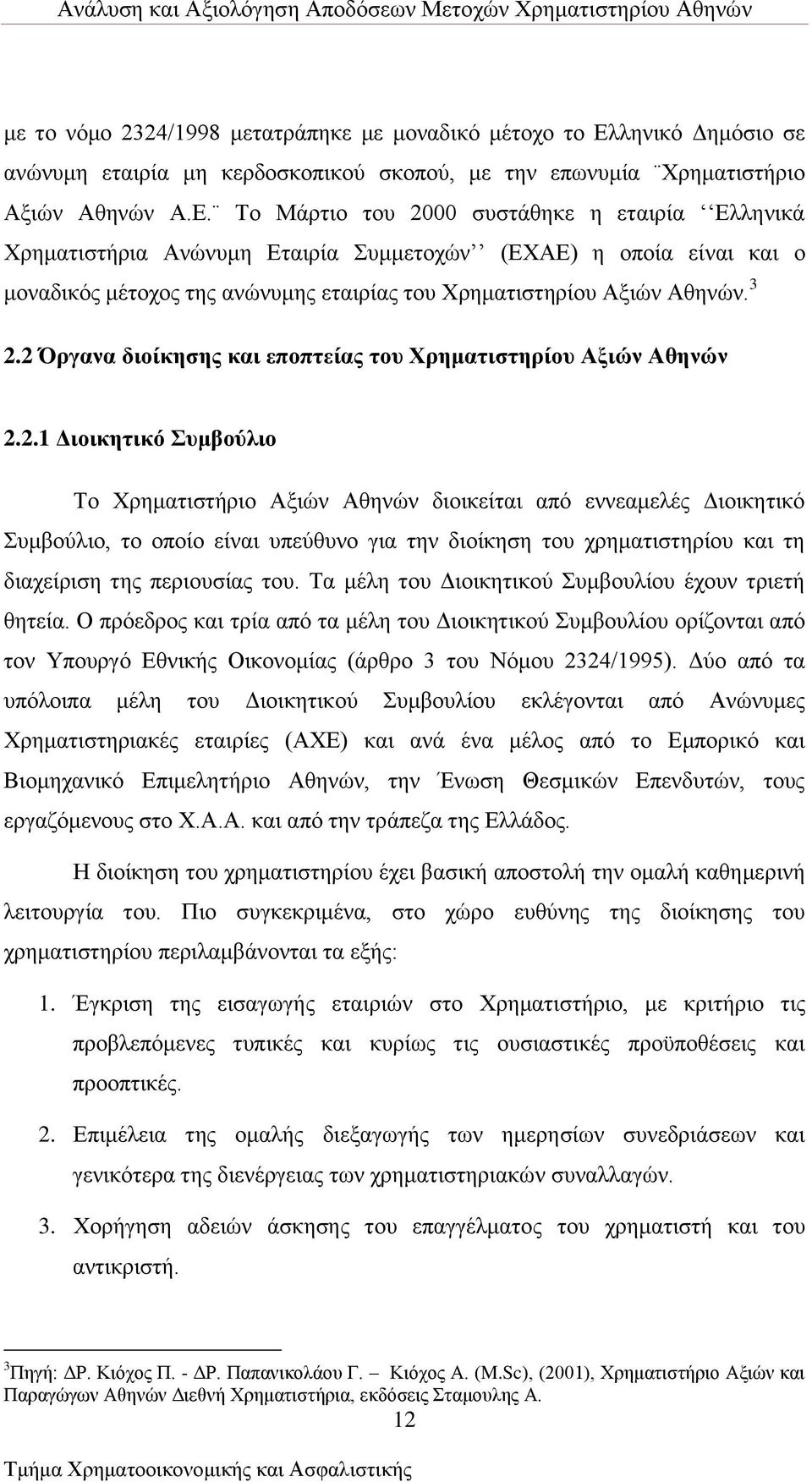 Σν Μάξηην ηνπ 2000 ζπζηάζεθε ε εηαηξία Βιιεληθά Υξεκαηηζηήξηα Ώλψλπκε Βηαηξία πκκεηνρψλ (ΒΥΏΒ) ε νπνία είλαη θαη ν κνλαδηθφο κέηνρνο ηεο αλψλπκεο εηαηξίαο ηνπ Υξεκαηηζηεξίνπ Ώμηψλ Ώζελψλ. 3 2.