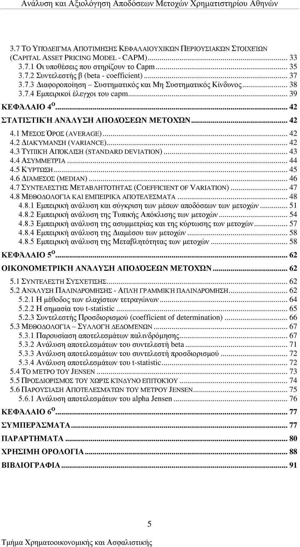 .. 43 4.4 ΏΤΜΜΒΣΡΊΏ... 44 4.5 ΚΌΡΣΧΔ... 45 4.6 ΑΕΆΜΒΟ (MEDIAN)... 46 4.7 ΤΝΣΒΛΒΣΉ ΜΒΣΏΐΛΔΣΣΔΣΏ (COEFFICIENT OF VARIATION)... 47 4.8 ΜΒΘΟΑΟΛΟΓΊΏ ΚΏΕ ΒΜΠΒΕΡΕΚΆ ΏΠΟΣΒΛΈΜΏΣΏ... 48 4.8.1 Βκπεηξηθή αλάιπζε θαη ζχγθξηζε ησλ κέζσλ απνδφζεσλ ησλ κεηνρψλ.