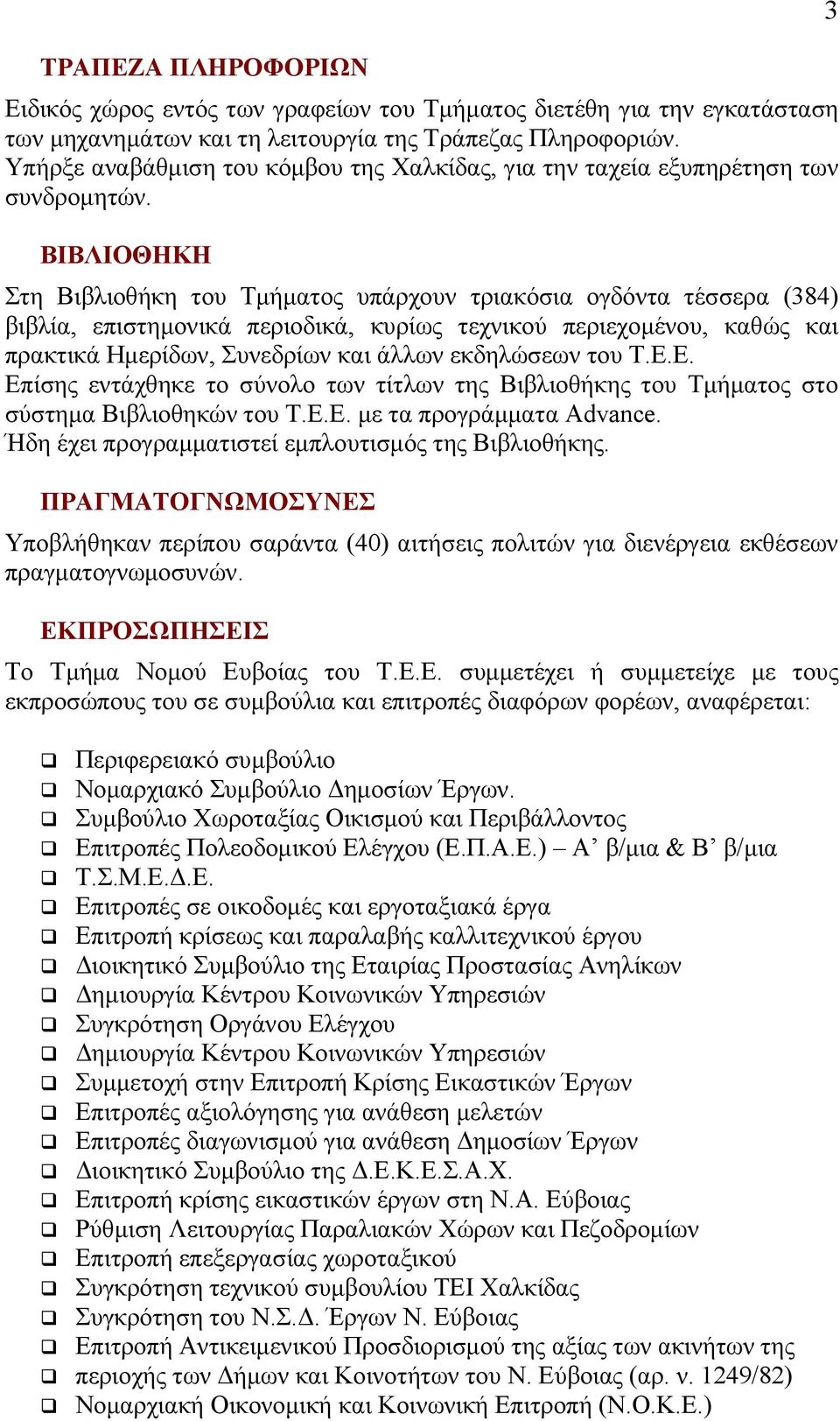 ΒΙΒΛΙΟΘΗΚΗ Στη Βιβλιοθήκη του Τμήματος υπάρχουν τριακόσια ογδόντα τέσσερα (384) βιβλία, επιστημονικά περιοδικά, κυρίως τεχνικού περιεχομένου, καθώς και πρακτικά Ημερίδων, Συνεδρίων και άλλων