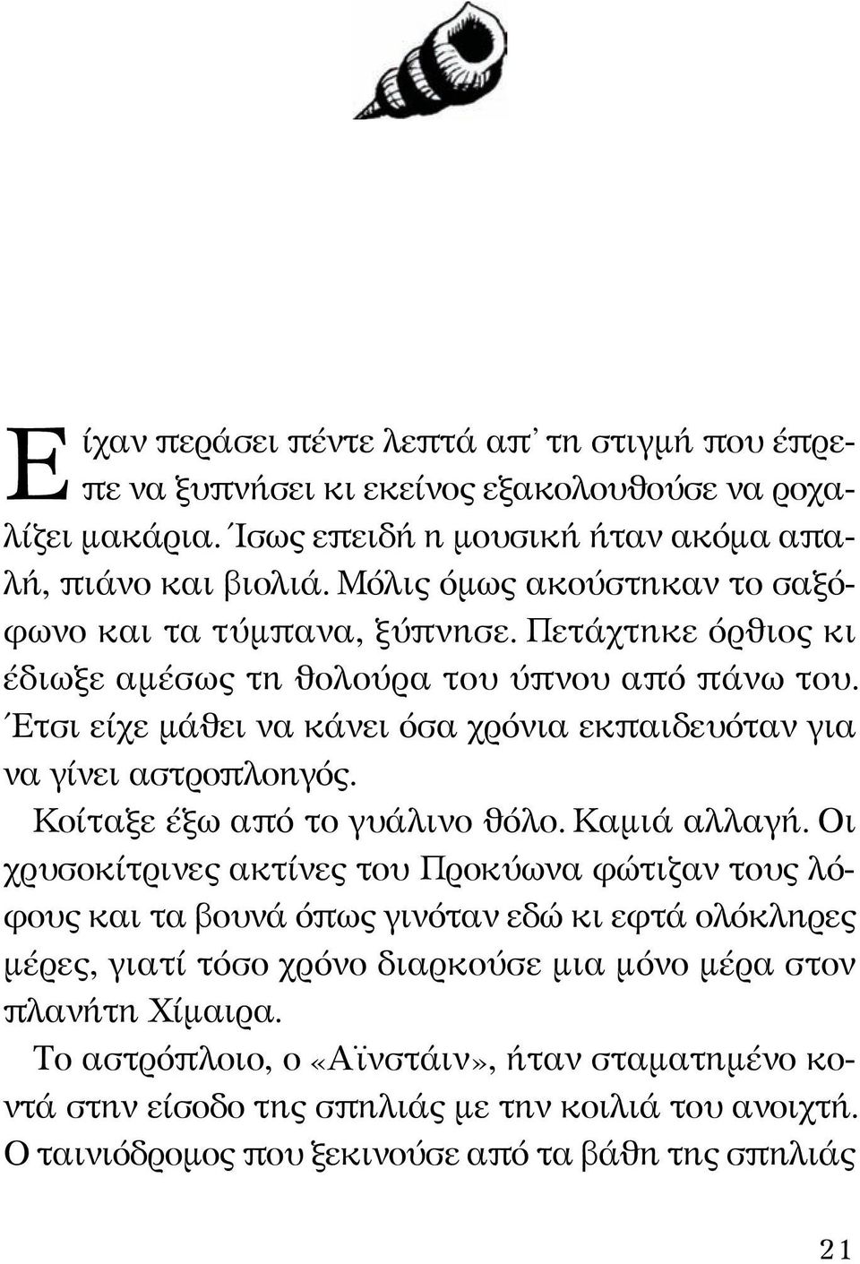 Έτσι είχε μάθει να κάνει όσα χρόνια εκπαιδευόταν για να γίνει αστροπλοηγός. Κοίταξε έξω από το γυάλινο θόλο. Καμιά αλλαγή.