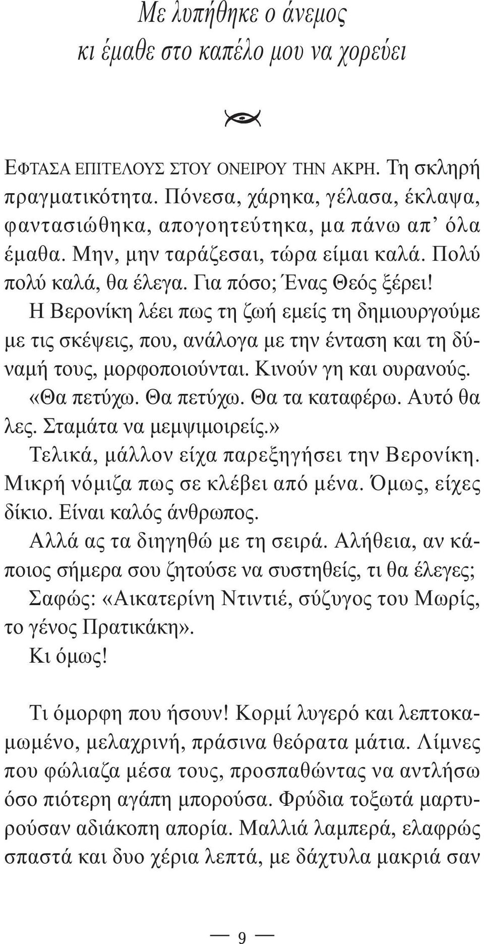 Η Βερονίκη λέει πως τη ζωή εµείς τη δηµιουργούµε µε τις σκέψεις, που, ανάλογα µε την ένταση και τη δύναµή τους, µορφοποιούνται. Κινούν γη και ουρανούς. «Θα πετύχω. Θα πετύχω. Θα τα καταφέρω.