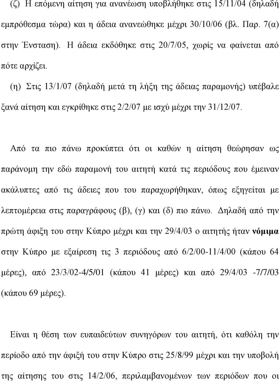 Από τα πιο πάνω προκύπτει ότι οι καθών η αίτηση θεώρησαν ως παράνομη την εδώ παραμονή του αιτητή κατά τις περιόδους που έμειναν ακάλυπτες από τις άδειες που του παραχωρήθηκαν, όπως εξηγείται με
