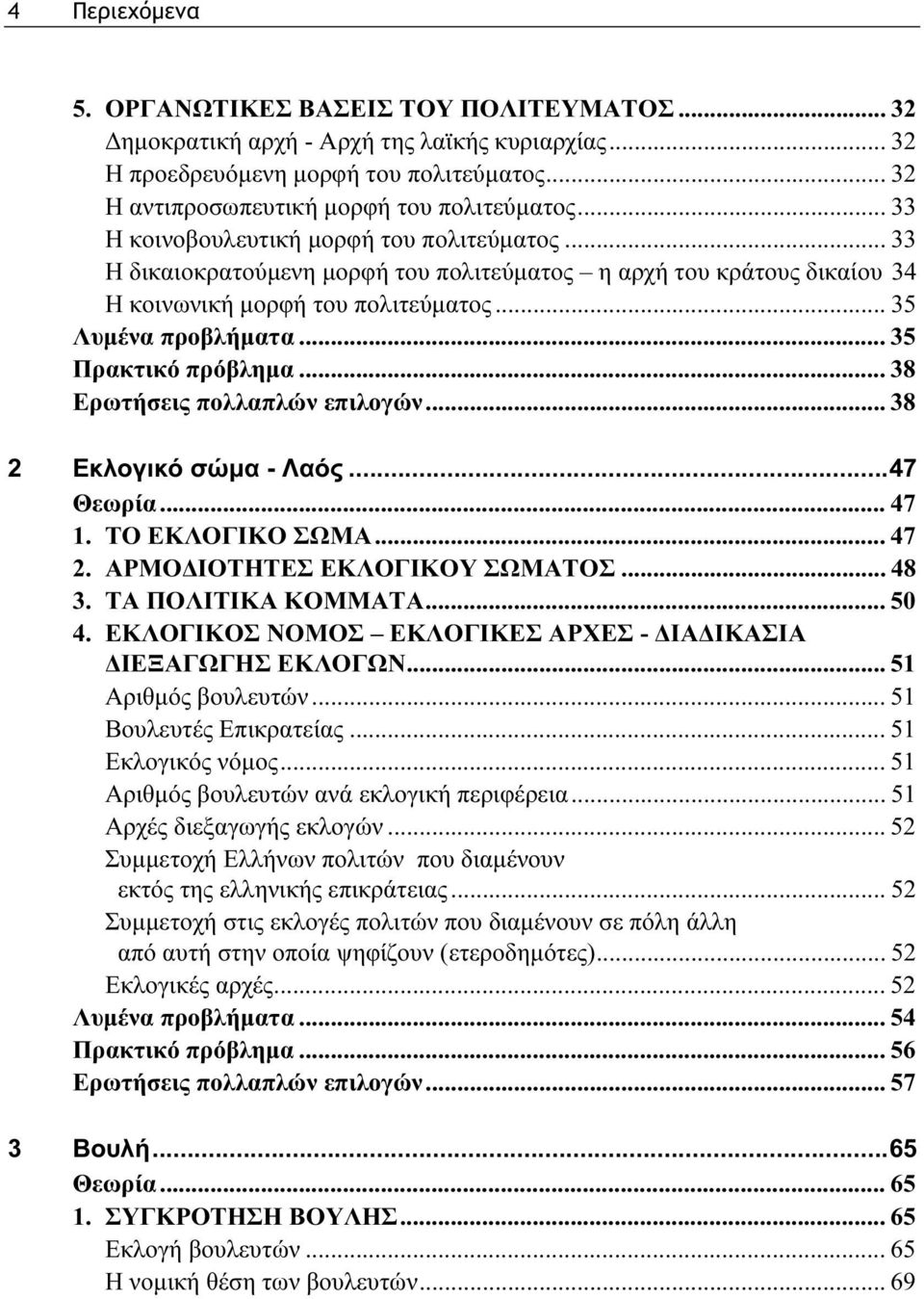 .. 35 Πρακτικό πρόβλημα... 38 Ερωτήσεις πολλαπλών επιλογών... 38 2 Εκλογικό σώμα - Λαός...47 Θεωρία... 47 1. ΤΟ ΕΚΛΟΓΙΚΟ ΣΩΜΑ... 47 2. ΑΡΜΟΔΙΟΤΗΤΕΣ ΕΚΛΟΓΙΚΟΥ ΣΩΜΑΤΟΣ... 48 3. ΤΑ ΠΟΛΙΤΙΚΑ ΚΟΜΜΑΤΑ.