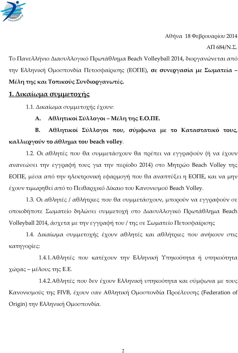 Δικαίωµα συµµετοχής 1.1. Δικαίωμα συμμετοχής έχουν: Α. Αθλητικοί Σύλλογοι Μέλη της Ε.Ο.ΠΕ. Β. Αθλητικοί Σύλλογοι που, σύµφωνα µε το Καταστατικό τους, καλλιεργούν το άθληµα του beach volley. 1.2.