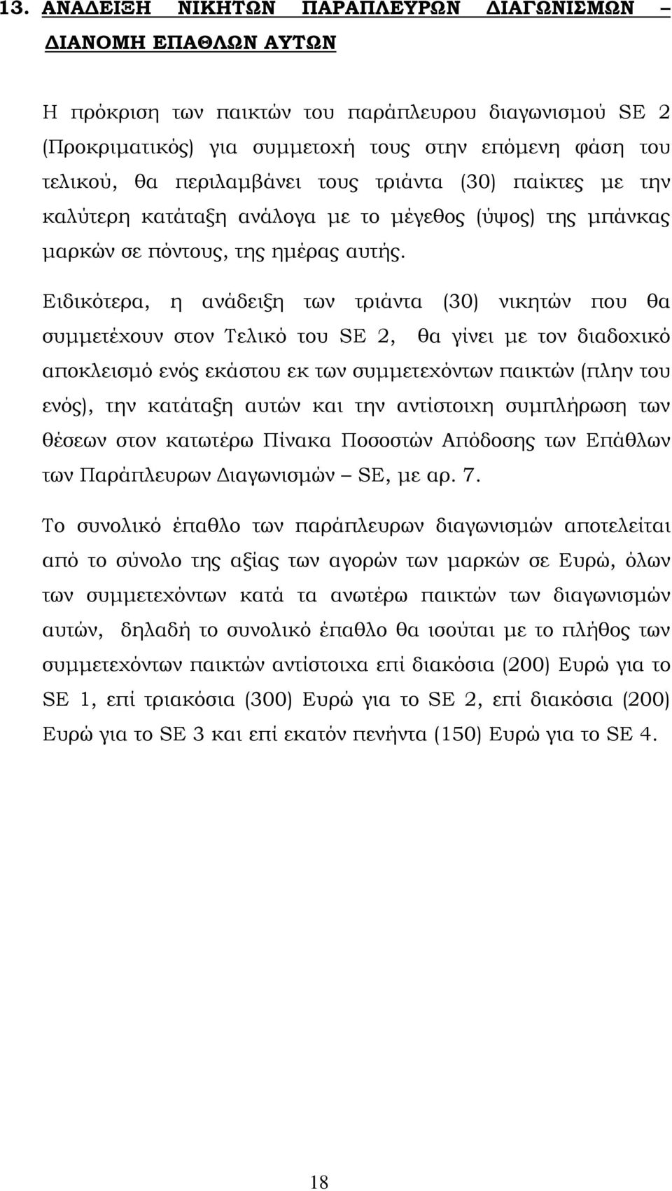 Ειδικότερα, η ανάδειξη των τριάντα (30) νικητών που θα συμμετέχουν στον Τελικό του SΕ 2, θα γίνει με τον διαδοχικό αποκλεισμό ενός εκάστου εκ των συμμετεχόντων παικτών (πλην του ενός), την κατάταξη