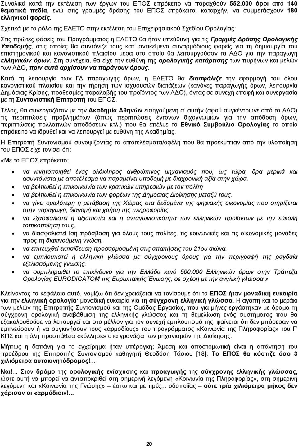 θα συντόνιζε τους κατ αντικείμενο συναρμόδιους φορείς για τη δημιουργία του επιστημονικού και κανονιστικού πλαισίου μεσα στο οποίο θα λειτουργούσαν τα ΑΔΟ για την παραγωγή ελληνικών όρων.