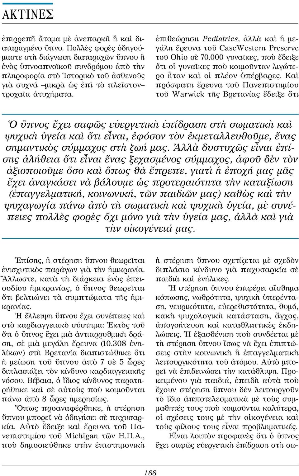 ἐπιθεώρηση Pediatrics, ἀλλὰ καὶ ἡ μεγάλη ἔρευνα τοῦ CaseWestern Preserve τοῦ Ohio σὲ 70.000 γυναῖκες, ποὺ ἔδειξε ὅτι οἱ γυναῖκες ποὺ κοιμοῦνταν λιγώτερο ἦταν καὶ οἱ πλέον ὑπέρβαρες.