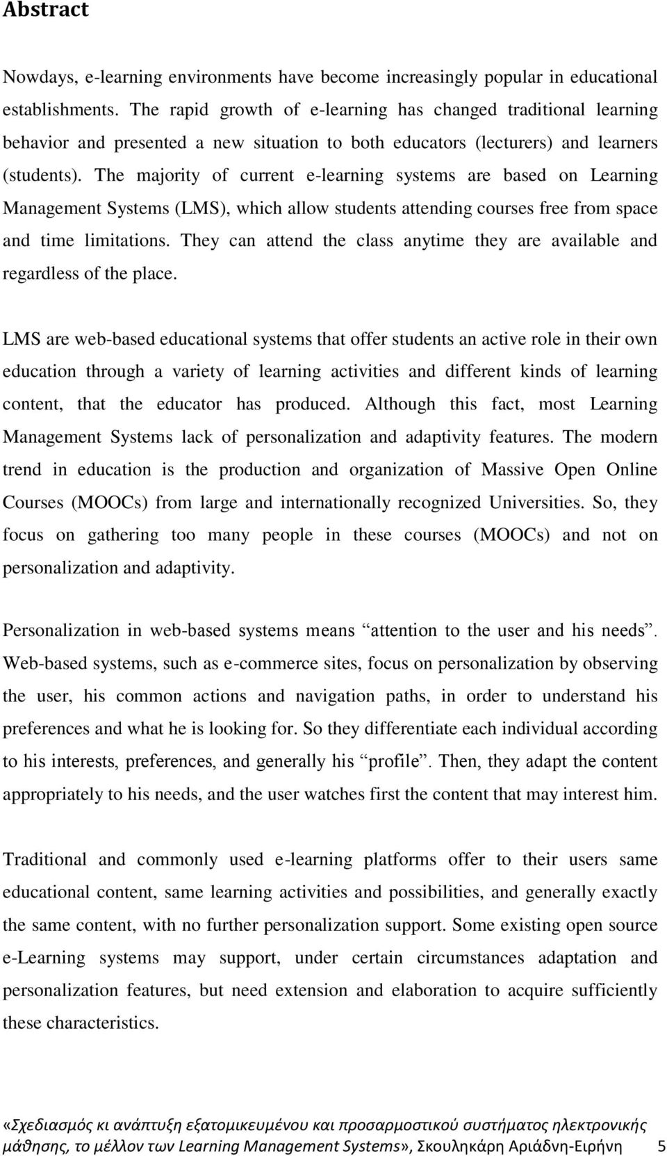 The majority of current e-learning systems are based on Learning Management Systems (LMS), which allow students attending courses free from space and time limitations.
